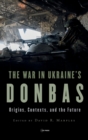 The War in Ukraine’s Donbas : Origins, Contexts, and the Future - Book