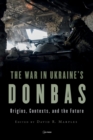 The War in Ukraine’s Donbas : Origins, Contexts, and the Future - Book