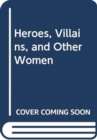 Heroes, Villains, and Other Women - Book