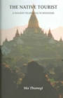 The Native Tourist : A Holiday Pilgrimage in Myanmar - Book