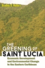 The Greening of Saint Lucia : Economic Development and Environmental Change in the Eastern Caribbean - Book
