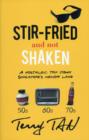 Stir-Fried and Not Shaken : A Nostalgic Trip Down Singapore's Memory Lane - Book