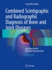 Combined Scintigraphic and Radiographic Diagnosis of Bone and Joint Diseases : Including Gamma Correction Interpretation - eBook