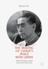 The Making of China's Peace with Japan : What Xi Jinping Should Learn from Zhou Enlai - eBook