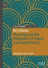 Dry Zones : Planning and the Hangovers of Liquor Licensing History - Book