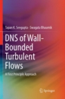DNS of Wall-Bounded Turbulent Flows : A First Principle Approach - Book