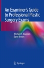 An Examiner's Guide to Professional Plastic Surgery Exams - Book