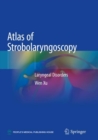 Atlas of Strobolaryngoscopy : Laryngeal Disorders - Book
