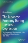 The Japanese Economy During the Great Depression : The Emergence of Macroeconomic Policy in A Small and Open Economy, 1931-1936 - Book