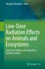 Low-Dose Radiation Effects on Animals and Ecosystems : Long-Term Study on the Fukushima Nuclear Accident - eBook