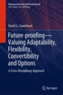 Future-proofing-Valuing Adaptability, Flexibility, Convertibility and Options : A Cross-Disciplinary Approach - eBook