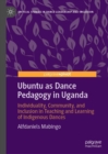 Ubuntu as Dance Pedagogy in Uganda : Individuality, Community, and Inclusion in Teaching and Learning of Indigenous Dances - eBook