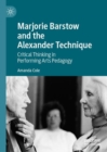 Marjorie Barstow and the Alexander Technique : Critical Thinking in Performing Arts Pedagogy - Book