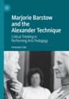 Marjorie Barstow and the Alexander Technique : Critical Thinking in Performing Arts Pedagogy - Book