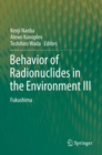 Behavior of Radionuclides in the Environment III : Fukushima - Book