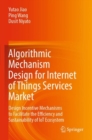 Algorithmic Mechanism Design for Internet of Things Services Market : Design Incentive Mechanisms to Facilitate the Efficiency and Sustainability of IoT Ecosystem - Book