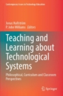 Teaching and Learning about Technological Systems : Philosophical, Curriculum and Classroom Perspectives - Book