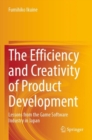 The Efficiency and Creativity of Product Development : Lessons from the Game Software Industry in Japan - Book