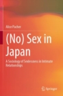 (No) Sex in Japan : A Sociology of Sexlessness in Intimate Relationships - Book