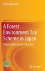 A Forest Environment Tax Scheme in Japan : Toward Water Source Cultivation - Book