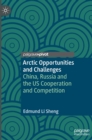 Arctic Opportunities and Challenges : China, Russia and the US Cooperation and Competition - Book