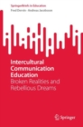 Intercultural Communication Education : Broken Realities and Rebellious Dreams - eBook