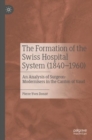 The Formation of the Swiss Hospital System (1840-1960) : An Analysis of Surgeon-Modernisers in the Canton of Vaud - eBook