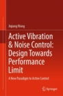 Active Vibration & Noise Control: Design Towards Performance Limit : A New Paradigm to Active Control - eBook