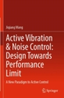 Active Vibration & Noise Control: Design Towards Performance Limit : A New Paradigm to Active Control - Book