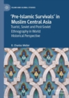 'Pre-Islamic Survivals' in Muslim Central Asia : Tsarist, Soviet and Post-Soviet Ethnography in World Historical Perspective - eBook