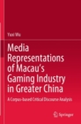 Media Representations of Macau’s Gaming Industry in Greater China : A Corpus-based Critical Discourse Analysis - Book