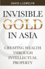 Invisible Gold in Asia : Creating Wealth Through Intellectual Property - Book