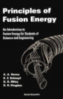 Principles Of Fusion Energy: An Introduction To Fusion Energy For Students Of Science And Engineering - eBook