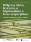 2015 Agricultural Productivity, Decentralisation, And Competitiveness Analysis For Provinces And Regions Of Indonesia - eBook