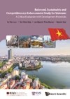 Balanced, Sustainable And Competitiveness Enhancement Study For Vietnam: A Critical Evaluation With Development Potentials - eBook