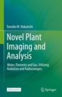 Novel Plant Imaging and Analysis : Water, Elements and Gas, Utilizing Radiation and Radioisotopes - Book