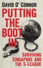 Putting the Boot in : Surviving Singapore and the S-league - Book