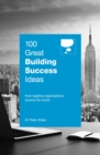 100 Great Building Success Ideas : From Leading Organisations Around the World - Book