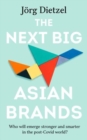 The Next Big Asian Brands : Who Will Emerge Stronger and Smarter in the Post-Covid World? - Book