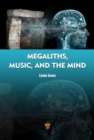 Megaliths, Music, and the Mind : A Transdisciplinary Exploration of Archaeoacoustics - Book