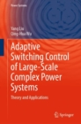 Adaptive Switching Control of Large-Scale Complex Power Systems : Theory and Applications - Book