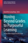 Moving Beyond Grades to Purposeful Learning : Lessons from Singaporean Research - Book
