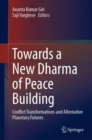 Towards a New Dharma of Peace Building : Conflict Transformations and Alternative Planetary Futures - eBook