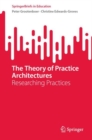 The Theory of Practice Architectures : Researching Practices - Book