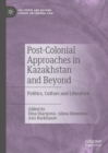 Post-Colonial Approaches in Kazakhstan and Beyond : Politics, Culture and Literature - Book
