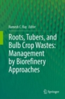 Roots, Tubers, and Bulb Crop Wastes: Management by Biorefinery Approaches - eBook