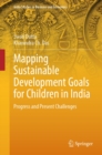Mapping Sustainable Development Goals for Children in India : Progress and Present Challenges - eBook