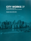 City Works 7 : Student Work 2012-2013 The City College of New York Bernard and Anne Spitzer School of Architecture - Book