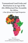 Transnational Land Grabs and Restitution in an Age of the (De-)Militarised New Scramble for Africa: A Pan African Socio-Legal : A Pan African Socio-Legal Perspective - eBook