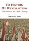 To Nation by Revolution : Indonesia in the 20th Century - Book